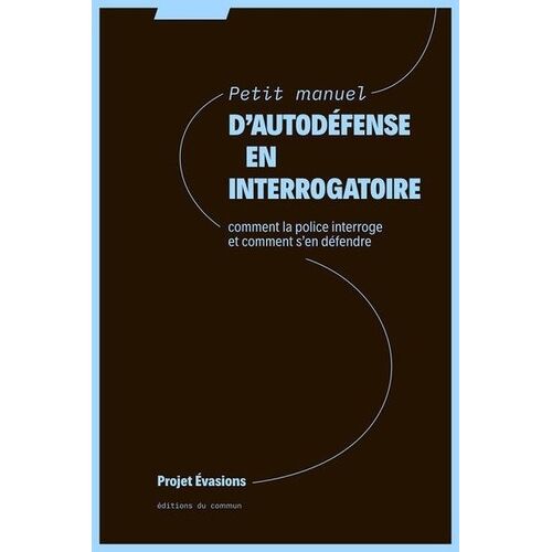 Petit Manuel D'autodéfense En Interrogatoire - Comment La Police Interroge Et Comment S'en Défendre