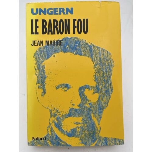 Ungern. Le Baron Fou. La Chevauchée Du Général-Baron Roman Féodorovitch Von Ungern-Sternberg Du Golfe De Finlandeau Désert De Gobi