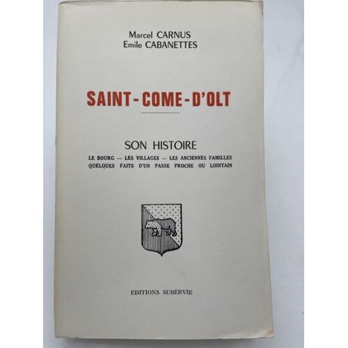 Saint Come D'olt. Son Histoire. Le Bourg. Les Villages. Les Anciennes Familles. Quelques Faits D'un Passé Proche Ou Lointain