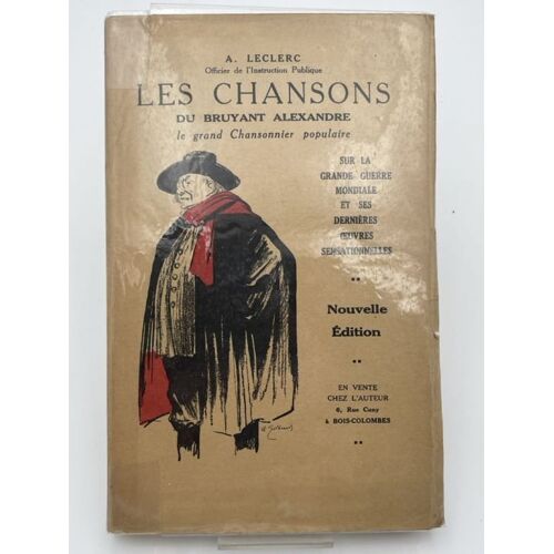 Les Chansons De Bruyant Alexandre. Le Grand Chansonnier Populaire Sur La Grande Guerre Mondiale Et Ses Dernieres Oeuvres Sensationnelles
