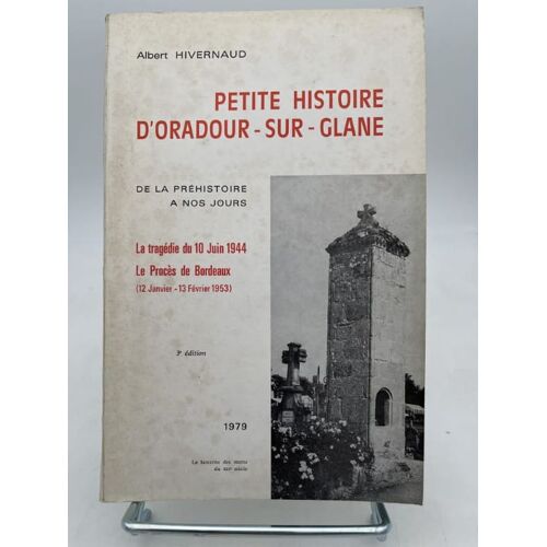 Petite Histoire D'oradour-Sur-Glane De La Préhistoire À Nos Jours. La Tragédie Du 10 Juin 1944. Le Procès De Bordeaux