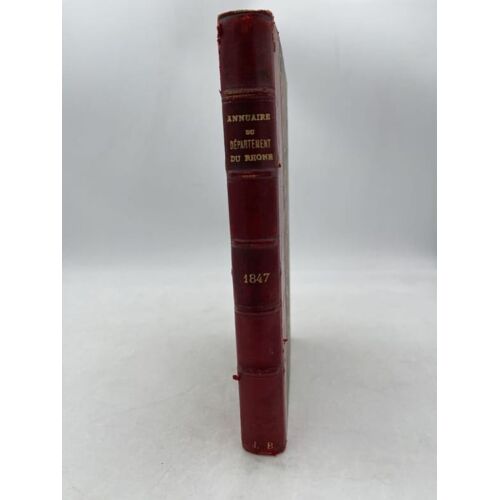 Année 1847. Annuaire Départemental, Administratif, Historique, Industriel Et Statitique Suite À La Collection Séculaire Des Almanachs De Lyon