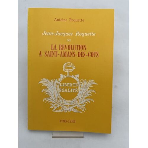 Jean Jacques Roquette Ou La Révolution À Saint-Amans Des Cots. 1789-1795