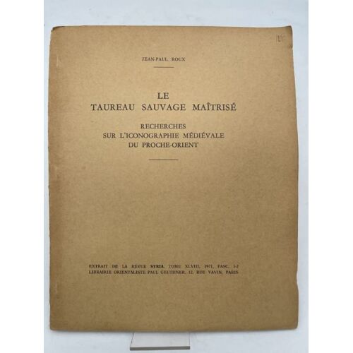 Le Taureau Sauvage Maîtrisé. Recherches Sur LIconographie Médiévale Du Proche-Orient