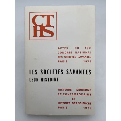 Les Sociétés Savantes, Leur Histoire. Actes Du 100e Congrès National Des Sociétés Savantes : Paris - 1975.