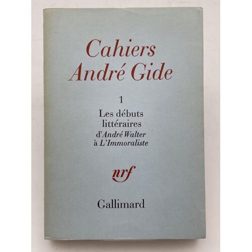 Cahiers André Gide. 1. Les Débuts Littéraires D'andré Walter À L'immoraliste
