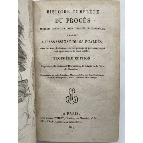 Histoire Complète Du Procès Instruit Devant La Cour D'assises De L'aveyron Relatif À L'assassinat De Sr Fualdès. Avec Des Notes Historiques Sur Les Principaux Personnages Qui Ont Figuré Dans Cette Cause Célèbre