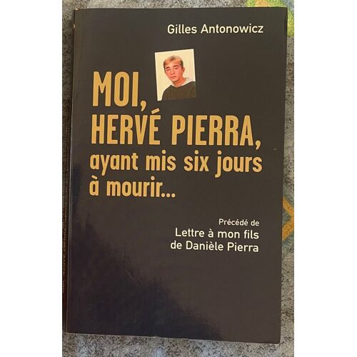 Moi, Hervé Pierra, Ayant Mis Fin Six Jours À Mourir Par Gilles Antonowicz