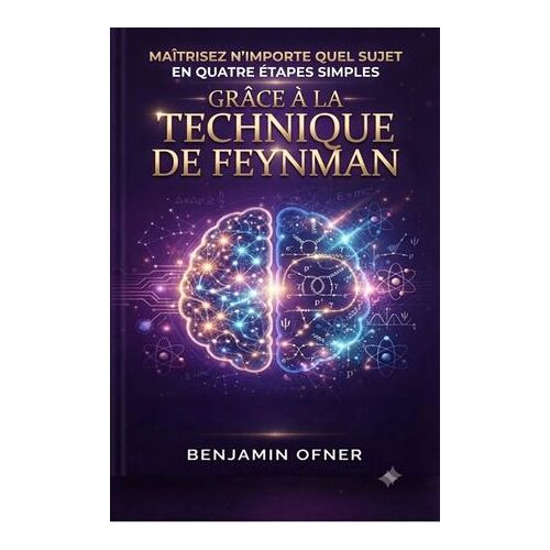Maîtrisez N'importe Quel Sujet En Quatre Étapes Simples Grâce À La Technique De Feynman
