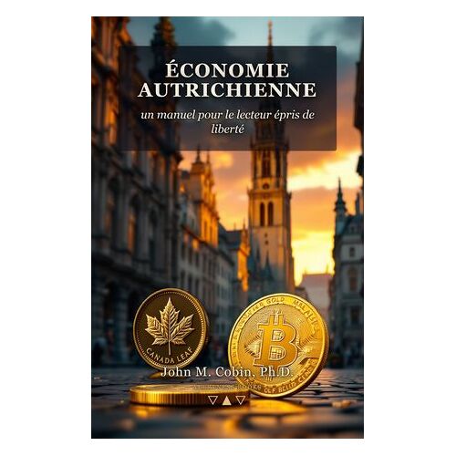 Économie Autrichienne : Un Manuel Pour Le Lecteur Épris De Liberté