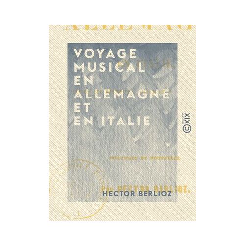 Voyage Musical En Allemagne Et En Italie - Études Sur Beethoven, Gluck Et Weber - Tome I