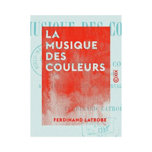La Musique Des Couleurs - Théorie De L'application Des Couleurs Du Spectre Solaire À La Représentation Des Intervalles Musicaux