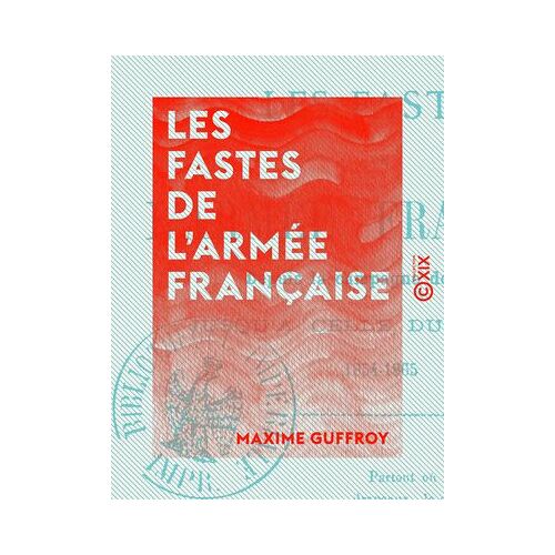 Les Fastes De L'armée Française - Depuis La Campagne De Crimée Jusqu'à Celle Du Mexique (1854-1865)