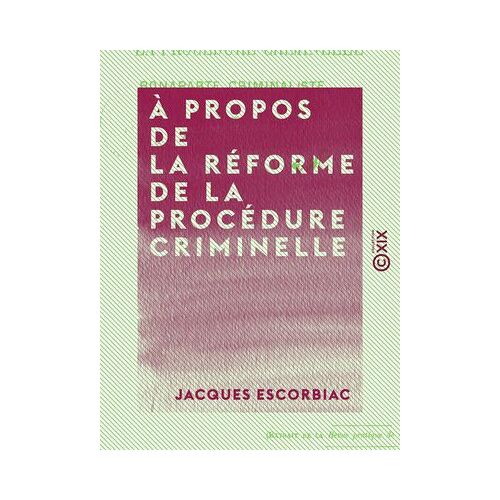 À Propos De La Réforme De La Procédure Criminelle - Bonaparte Criminaliste