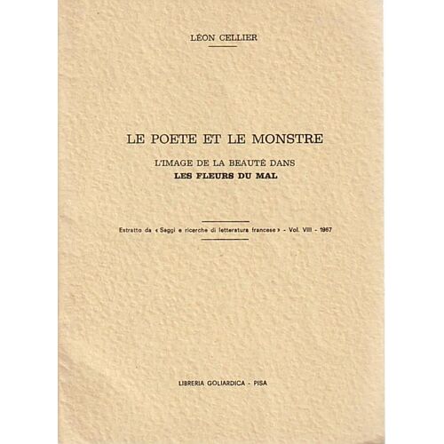 Léo Cellier : Le Poète Et Le Monstre. L'Image De La Beauté Dans Les Fleurs Du Mal. Tiré À Part De Saggi E Ricerche Di Letteratura Francese, Vol. Viii, 1967. Pisa, Libreria Goliardica, 1967.