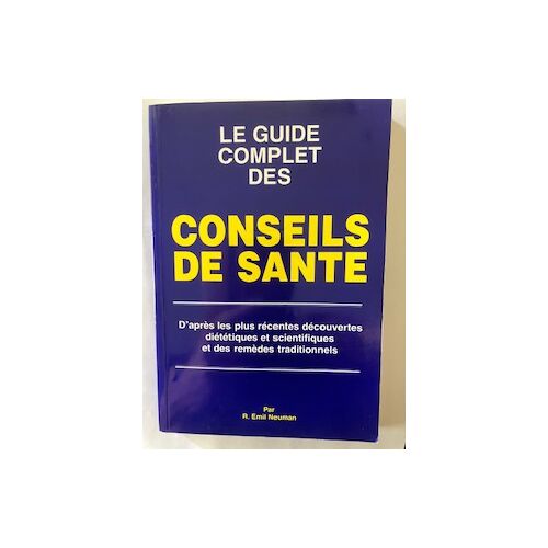 Livre : " Le Guide Complet Des Conseils De Sante D'Après Les Plus Récentes Découvertes Diététiques Et Scientifiques Et Des Remèdes Tradionnels " Par R. Emil Neuman
