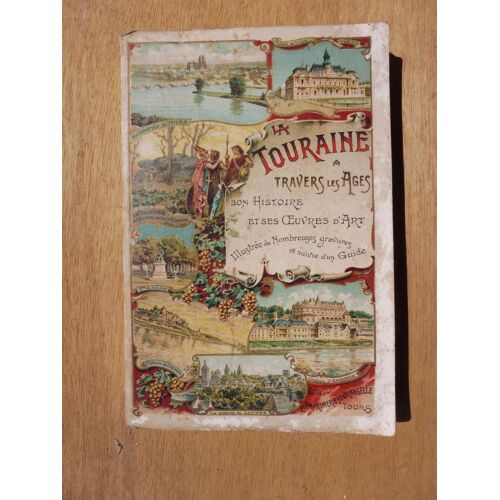 La Touraine À Travers Les Ages, Son Histoire Et Ses Oeuvres D'Art, Illustrée De Nombreuses Gravures Et Suivie D'Un Guide*