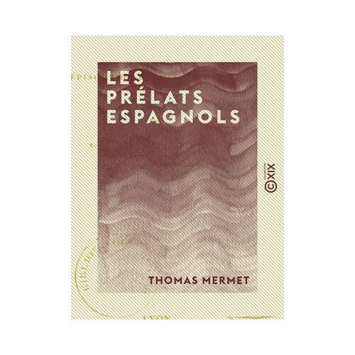 Les Prélats Espagnols - Épisode De L'invasion De 1814