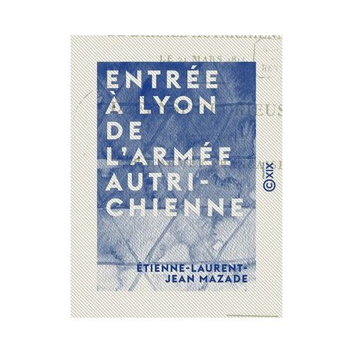 Entrée À Lyon De L'armée Autrichienne - Le 21 Mars 1814