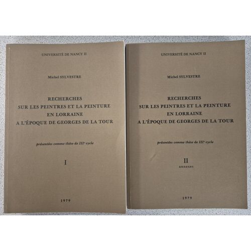 Recherches Sur Les Peintres Et La Peinture En Lorraine À L'Époque De Georges De La Tour - Tome 1 Et 2 Complets - Thèse De Doctorat Par Michel Sylvestre Université De Nancy 2 - Rare
