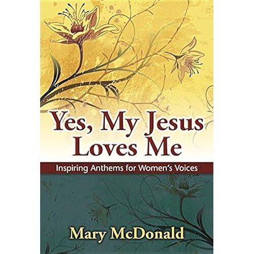 Yes, My Jesus Loves Me: Inspiring Anthems For Women's Voices
