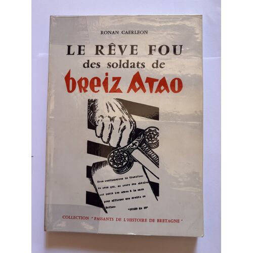Livre Ancien. Ronan Caerleon (Pseudonyme De Caouissin 1914-1986) : Le Rêve Fou Des Soldats De Breiz Atao. Sep. 1974, Nature Et Bretagne. Ed. Originale Numérotée (Attention Pas Les Reprints De 2000).