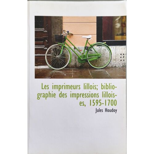 Les Imprimeurs Lillois; Bibliographie Des Impressions Lilloises 1595-1700