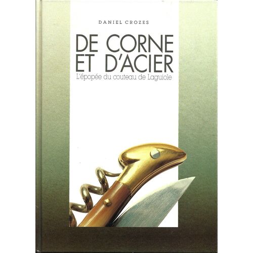 De Corne Et 'Acier, L'Épopée Du Couteau De Laguiole - Daniel Crozes