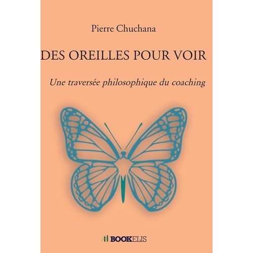 Des Oreilles Pour Voir - Une Traversée Philosophique Du Coaching