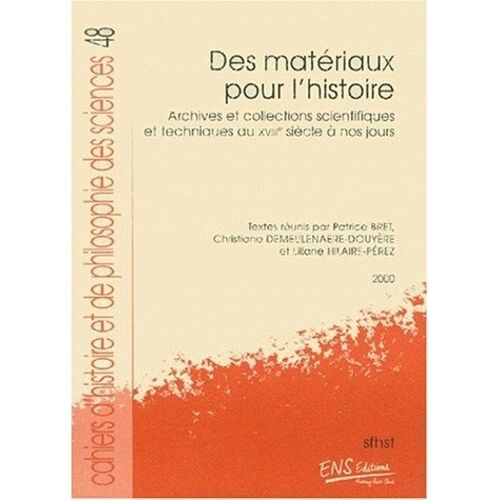 Des Materiaux Pour L'histoire - Archives Et Collections Scientifiques Et Techniques Du Xviiieme Siecle A Nos Jours