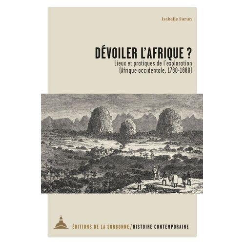 Dévoiler L'afrique ? - Lieux Et Pratiques De L'exploration (Afrique Occidentale, 1780-1880)