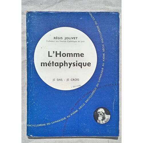 Régis Jolivet, L'Homme Métaphysique (Je Sais - Je Crois : Encyclopédie Du Catholique Du Xxème Siècle - 3ème Partie : Qu'Est-Ce Que L'Homme ?), Librairie Arthème Fayard, 1958