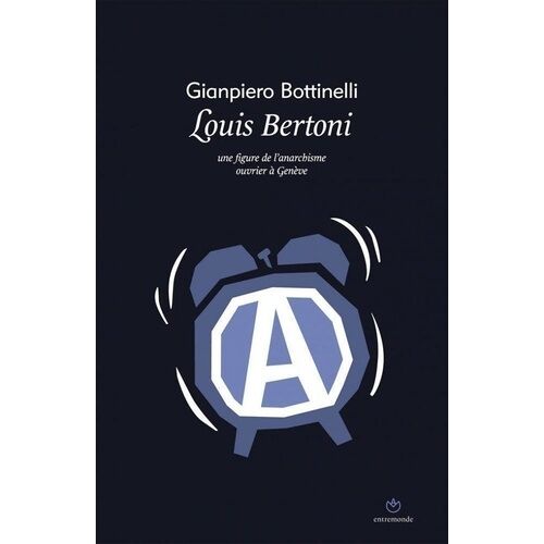 Louis Bertoni - Une Figure De L'anarchisme Ouvrier À Genève