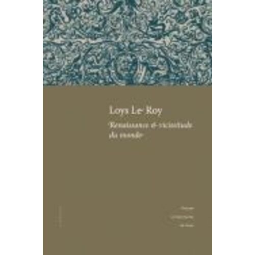 Loys Le Roy, Renaissance & Vicissitude Du Monde - Actes Du Colloque Tenu À L'université De Caen (25-26 Septembre 2008)