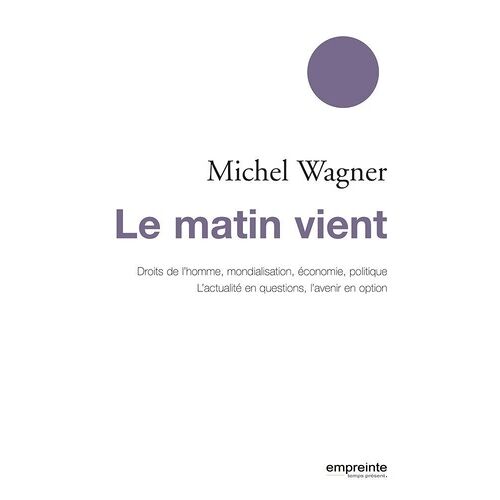 Le Matin Vient - Droits De L'homme, Mondialisation, Économie, Politique - L'actualité En Questions, L'avenir En Option