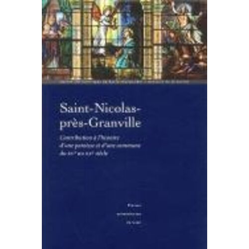 Saint-Nicolas-Près-Granville - Contribution À L'histoire D'une Paroisse Et D'une Commune Du Xve Au Xxe Siècle
