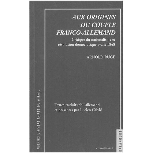 Aux Origines Du Couple Franco-Allemand - Critique Du Nationalisme Et Révolution Démocratique Avant 1848