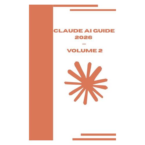 Claude Ai Guide 2026 ¿ Volume 2