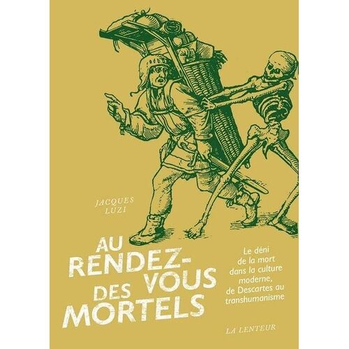 Au Rendez-Vous Des Mortels - Le Déni De La Mort Dans La Culture Moderne, De Descartes Au Transhumanisme