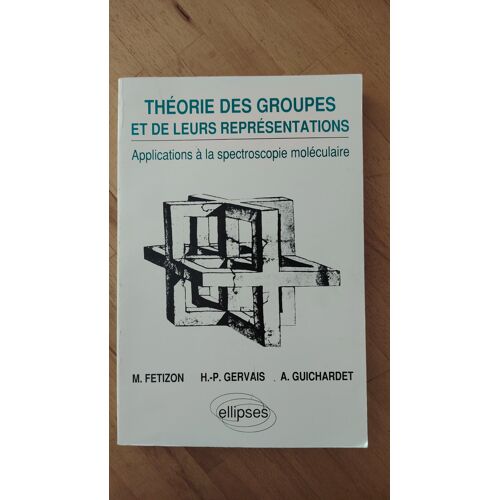 Theorie Des Groupes Et De Leurs Represetntations / Applications A La Spectroscopie Moleculaire / M. Fetizon / H.-P. Gervais / A. Guichardet / Ellipses / 1987