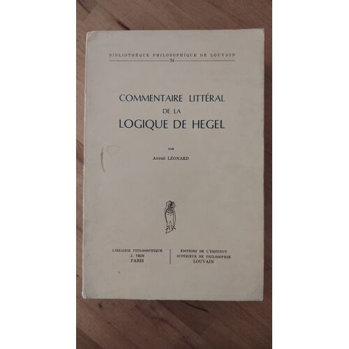 Commentaire Litteral De La Logique De Hegel / Andre Leonard / Editions De L'Institut Superieur De Philosophie Louvain / 1974