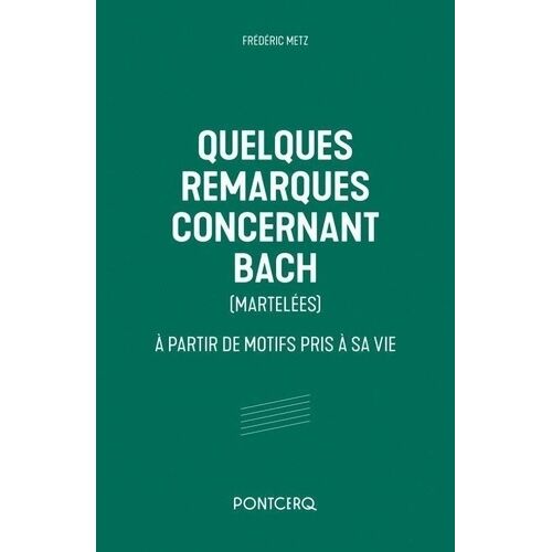 Quelques Remarques Concernant Bach (Martelées) - A Partir De Motifs Pris À Sa Vie - Sotie