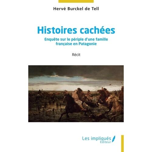 Histoires Cachées - Enquête Sur Le Périple D'une Famille Française En Patagonie