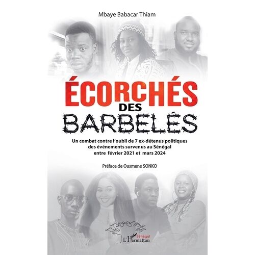 Ecorchés Des Barbelés - Un Combat Contre L'oubli De 7 Ex-Détenus Politiques Des Événements Survenus Au Sénégal Entre Mars 2021 Et Février 2024