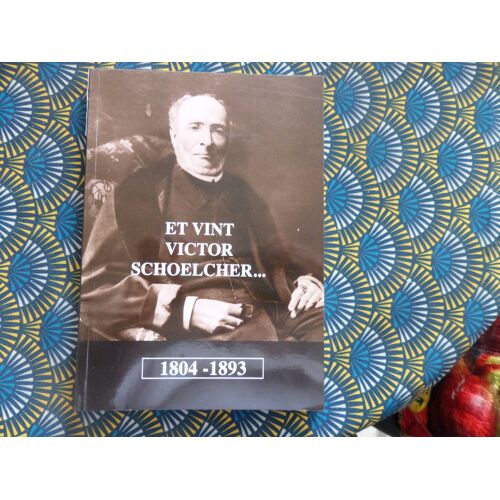 Et Vint Victor Schoelcher ..... 1804-1893