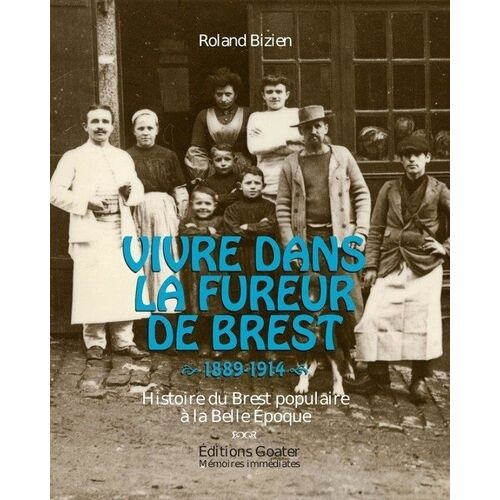 Vivre Dans La Fureur De Brest (1889-1914) - Histoire Du Brest Populaire À La Belle Epoque