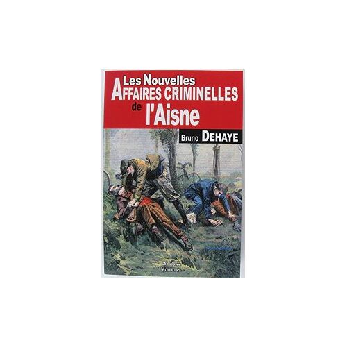 Les Nouvelles Affaires Criminelles De L'Aisne Bruno Dehaye