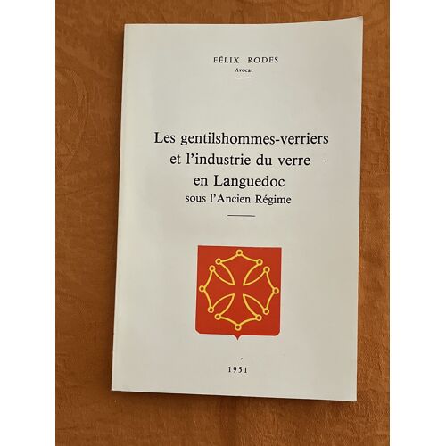 Félix Rodes . Les Gentilhomme-Verriers Et L’Industrie Du Verre En Languedoc Sous L’Ancien Régime. 1951 . 