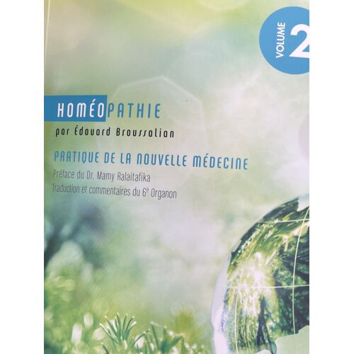 Homéopathie Par Edouard Broussalian. Pratique De La Nouvelle Médecine Préface Du Dr. Mamy Ralaitafikatraduction Et Commentaires Du 6° Organon