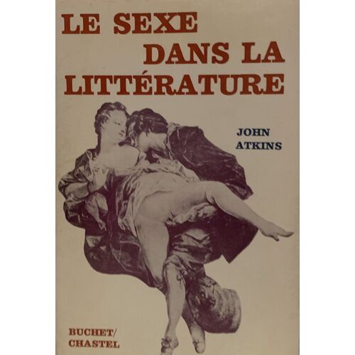 Le Sexe Dans La Littérature - 1975- Par John Atkins - - Traduit De L’Anglais - Littérature Française - Éditions Buchet- Chastel -